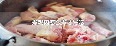 ​煮鸡肉怎么煮才好吃呢 煮鸡肉应该怎么煮